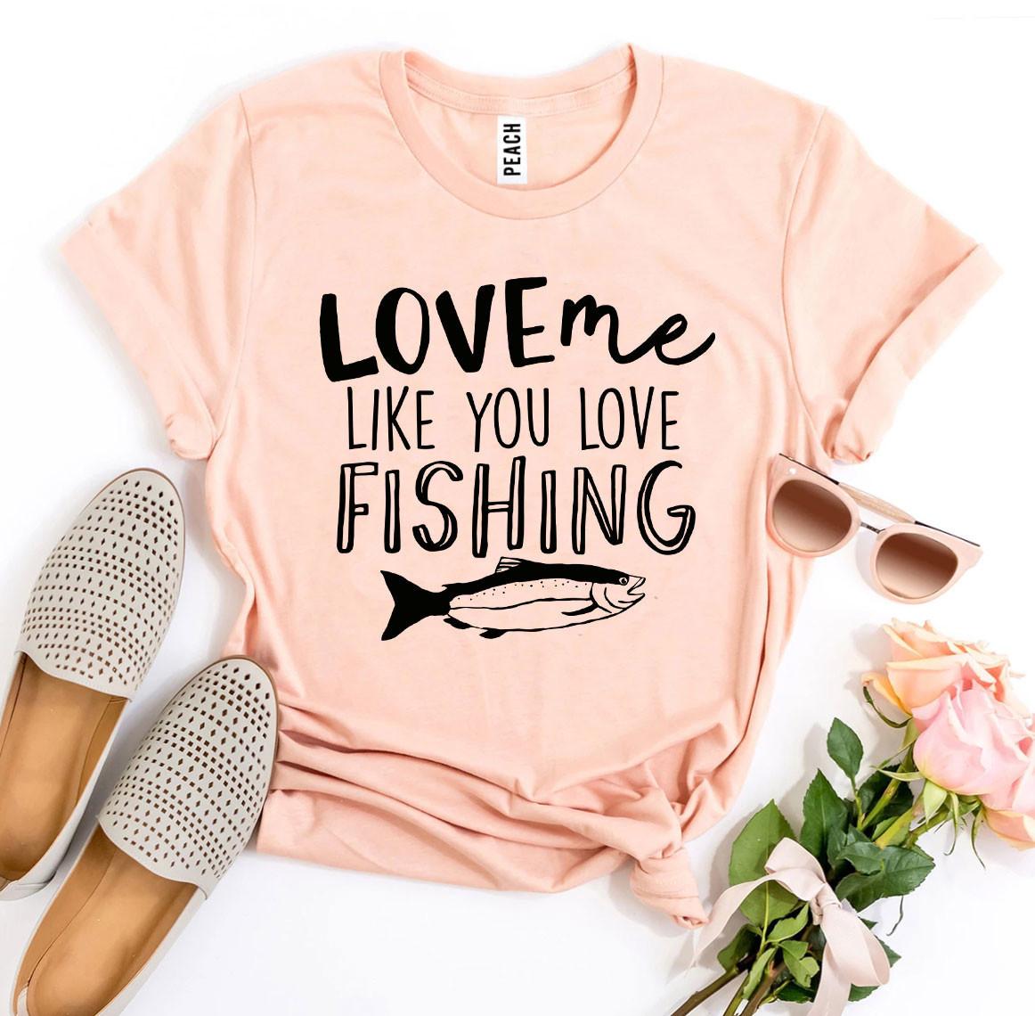 Love Me Like You Love Fishing T-Shirt – Funny Fishing Graphic Tee | Bella+Canvas Unisex Shirt