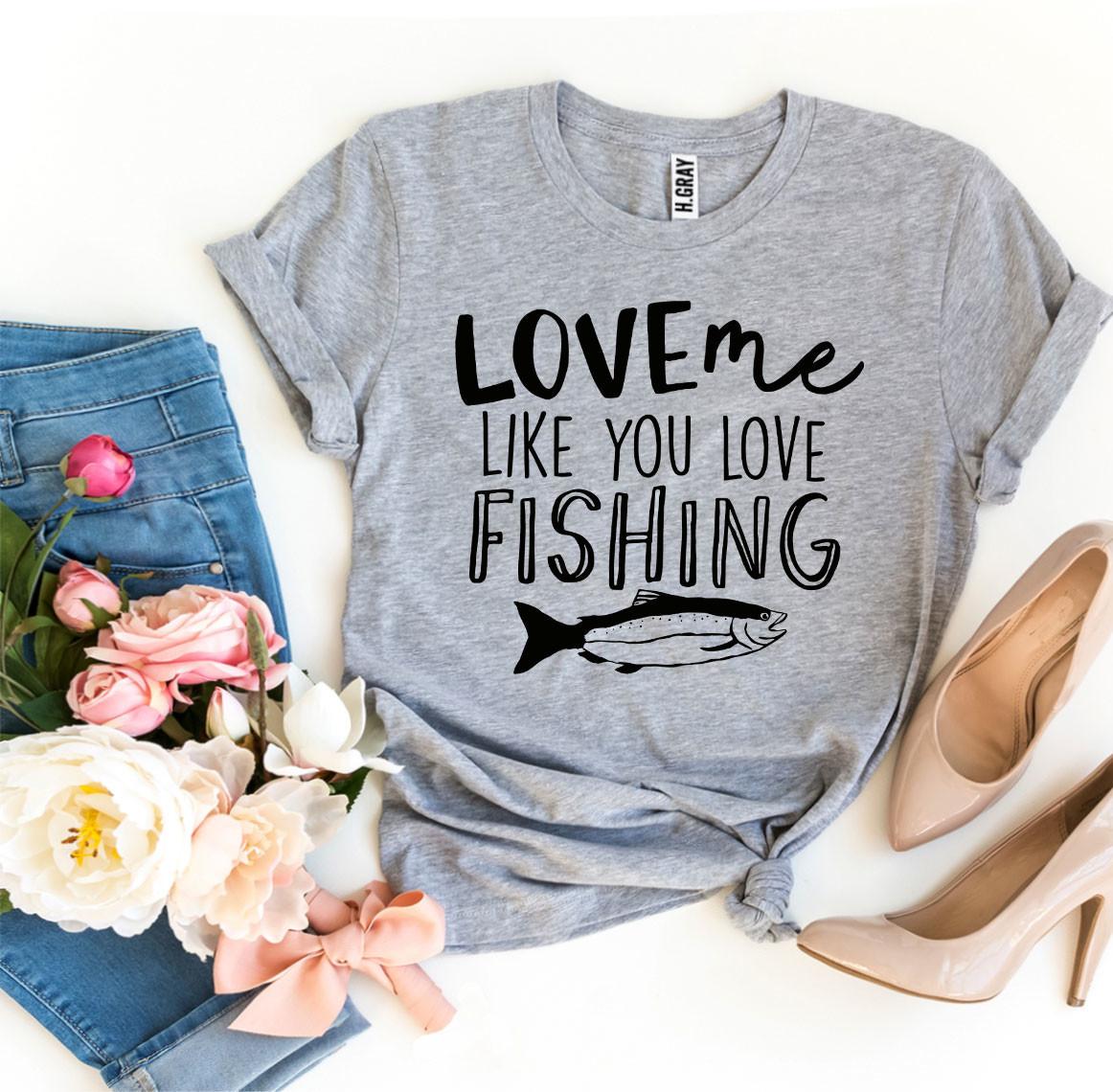 Love Me Like You Love Fishing T-Shirt – Funny Fishing Graphic Tee | Bella+Canvas Unisex Shirt