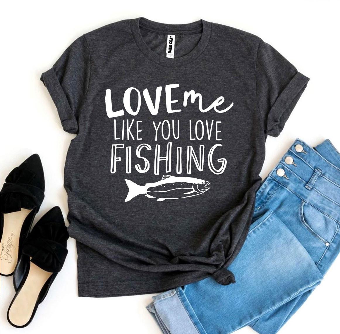 Love Me Like You Love Fishing T-Shirt – Funny Fishing Graphic Tee | Bella+Canvas Unisex Shirt